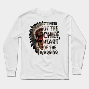 Strength of the Chief, Heart of the Warrior - American Native Chief Long Sleeve T-Shirt